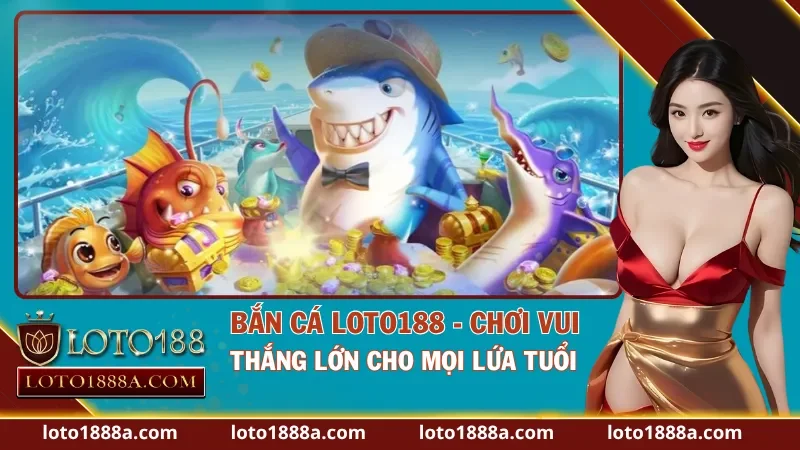 Bắn Cá Loto188