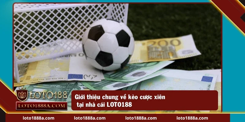 Giới thiệu về kèo cược xiên tại nhà cái LOTO188