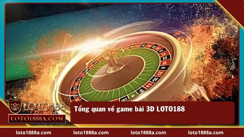 Khám phá sự hấp dẫn từ game bài 3D LOTO188