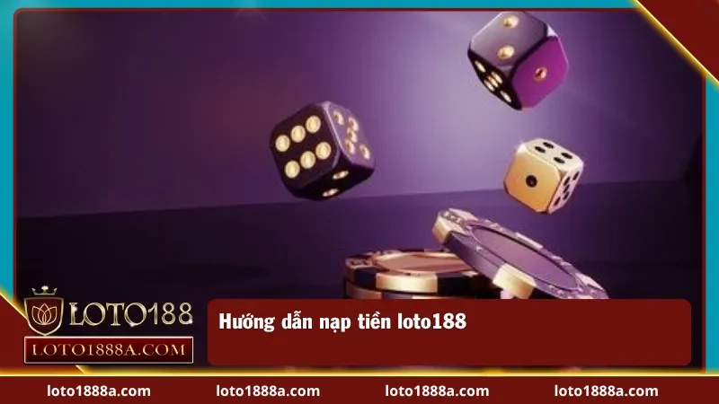 Hướng dẫn nạp tiền loto188 chỉ với 3 bước