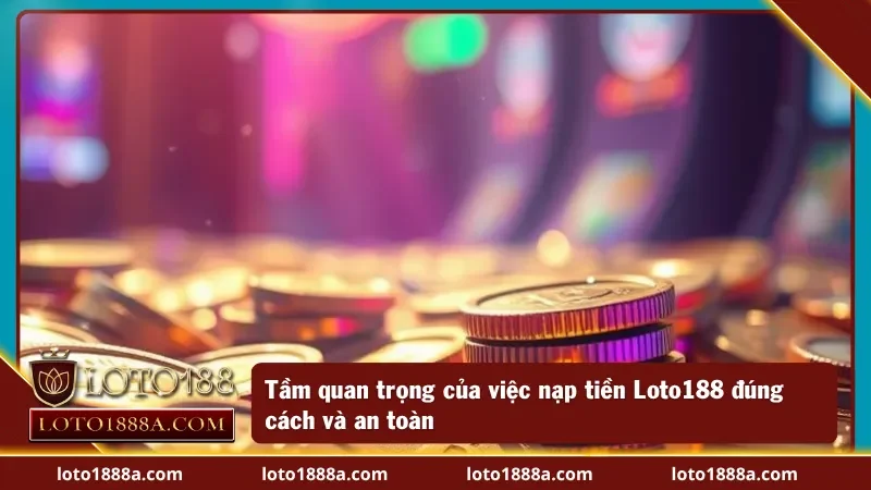 Tầm quan trọng của việc biết cách nạp tiền vào nhà cái 