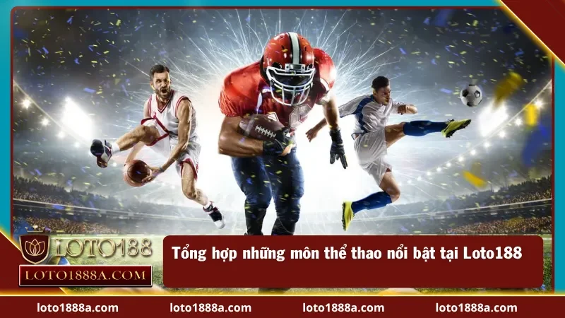 Những bộ môn cá cược thể thao Loto188 nổi bật