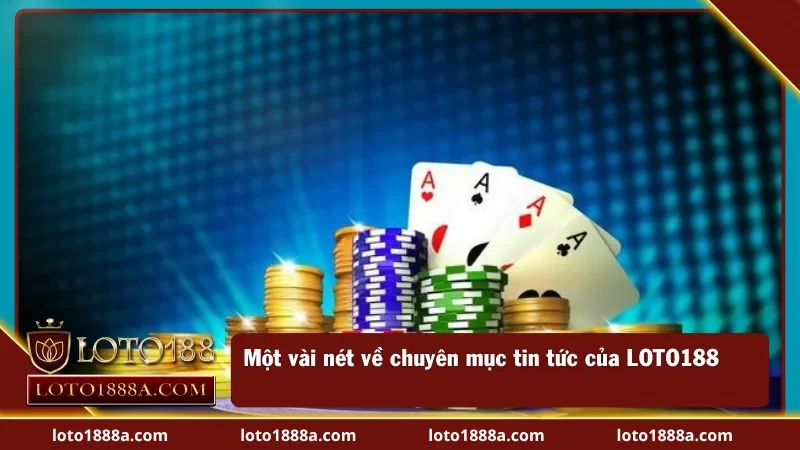 Tổng quan về chuyên mục tin tức của LOTO188