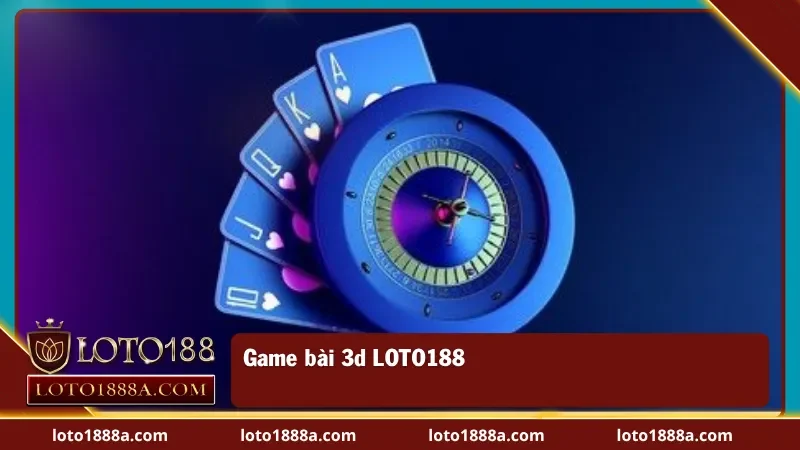Các trò chơi game bài 3D được yêu thích tại LOTO188