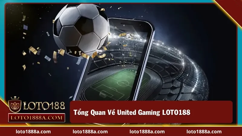 Giới thiệu chung về United Gaming tại LOTO188