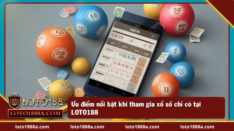 Trải nghiệm những điểm mạnh của LOTO188 khi tham gia xổ số online