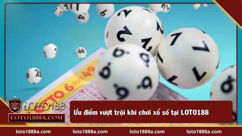Một số ưu điểm nổi bật chỉ có tại LOTO188